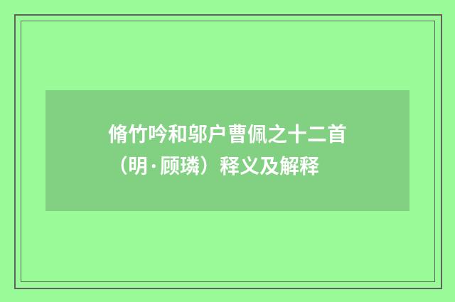 脩竹吟和邬户曹佩之十二首（明·顾璘）释义及解释