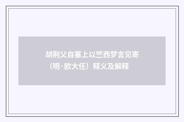 胡荆父自塞上以竺西梦言见寄（明·欧大任）释义及解释