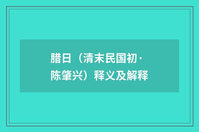 腊日(清末民国初·陈肇兴)释义及解释