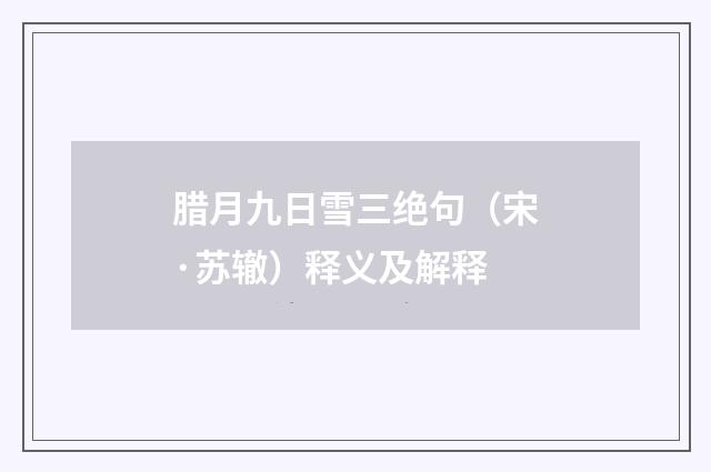 腊月九日雪三绝句（宋·苏辙）释义及解释