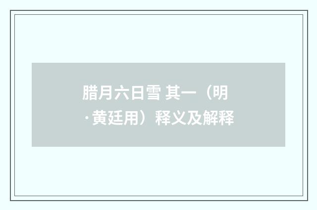 腊月六日雪 其一（明·黄廷用）释义及解释