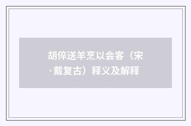 胡倅送羊烹以会客（宋·戴复古）释义及解释