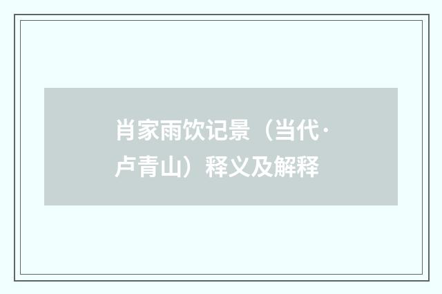 肖家雨饮记景（当代·卢青山）释义及解释