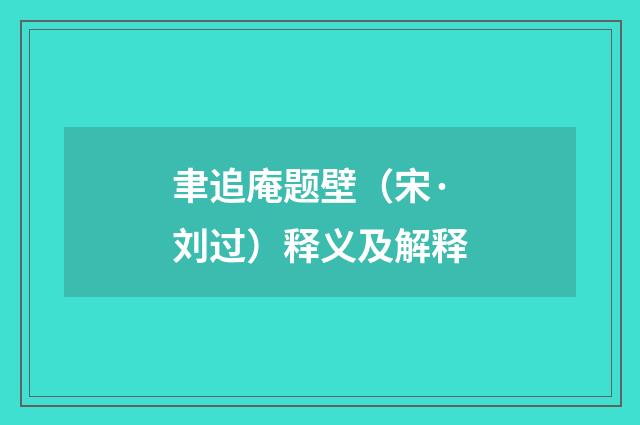聿追庵题壁（宋·刘过）释义及解释