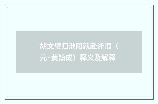 胡文璧归池阳就赴浙闱（元·黄镇成）释义及解释