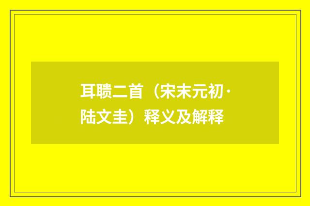 耳聩二首（宋末元初·陆文圭）释义及解释
