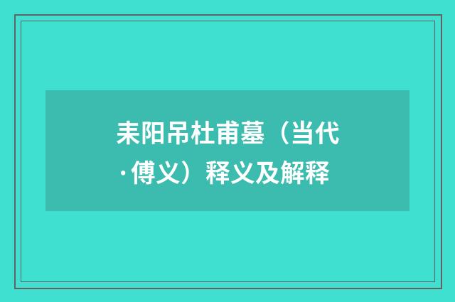 耒阳吊杜甫墓（当代·傅义）释义及解释