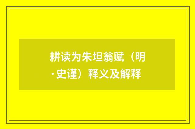 耕读为朱坦翁赋（明·史谨）释义及解释