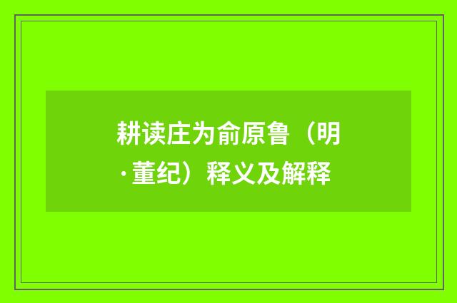 耕读庄为俞原鲁（明·董纪）释义及解释