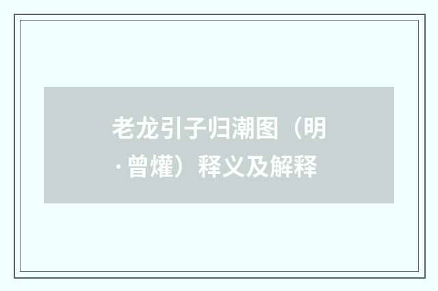 老龙引子归潮图（明·曾爟）释义及解释