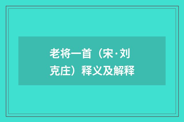 老将一首（宋·刘克庄）释义及解释