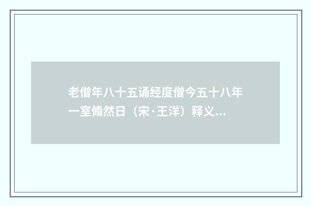 老僧年八十五诵经度僧今五十八年一室翛然日（宋·王洋）释义及解释