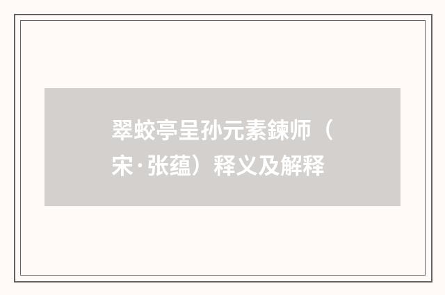 翠蛟亭呈孙元素鍊师（宋·张蕴）释义及解释