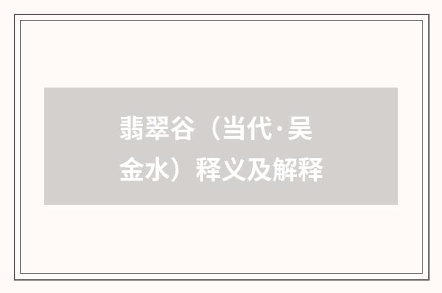 翡翠谷（当代·吴金水）释义及解释