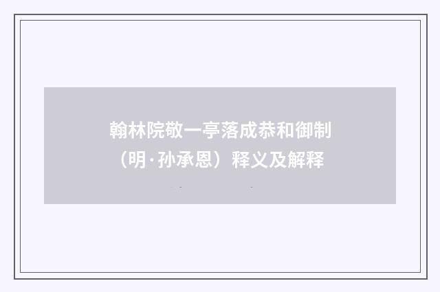 翰林院敬一亭落成恭和御制（明·孙承恩）释义及解释