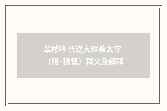 翠楼吟 代送大理蔡太守（明·杨慎）释义及解释