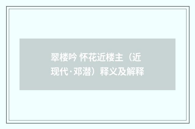 翠楼吟 怀花近楼主（近现代·邓潜）释义及解释