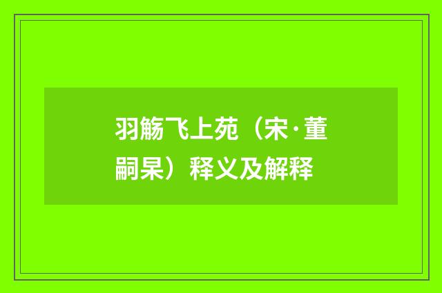 羽觞飞上苑（宋·董嗣杲）释义及解释