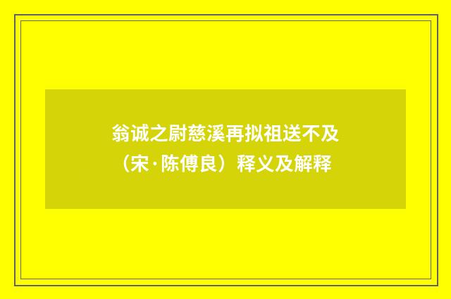 翁诚之尉慈溪再拟祖送不及（宋·陈傅良）释义及解释