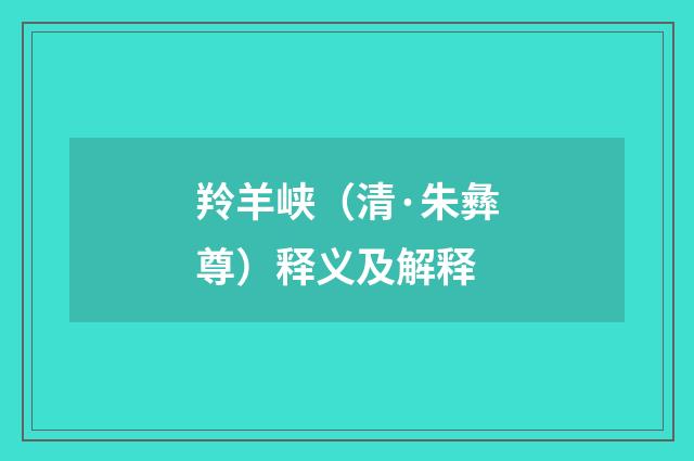 羚羊峡（清·朱彝尊）释义及解释
