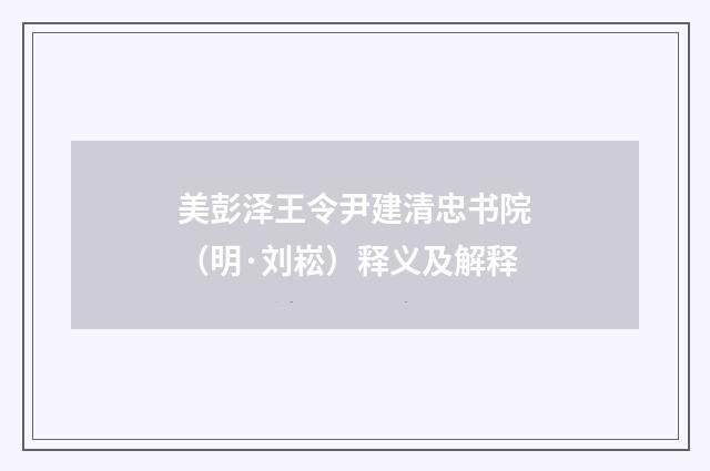 美彭泽王令尹建清忠书院（明·刘崧）释义及解释