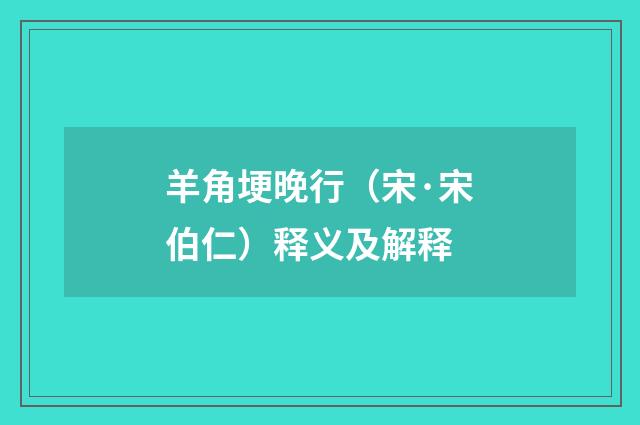 羊角埂晚行（宋·宋伯仁）释义及解释