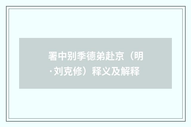 署中别季德弟赴京（明·刘克修）释义及解释