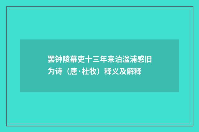 罢钟陵幕吏十三年来泊湓浦感旧为诗（唐·杜牧）释义及解释
