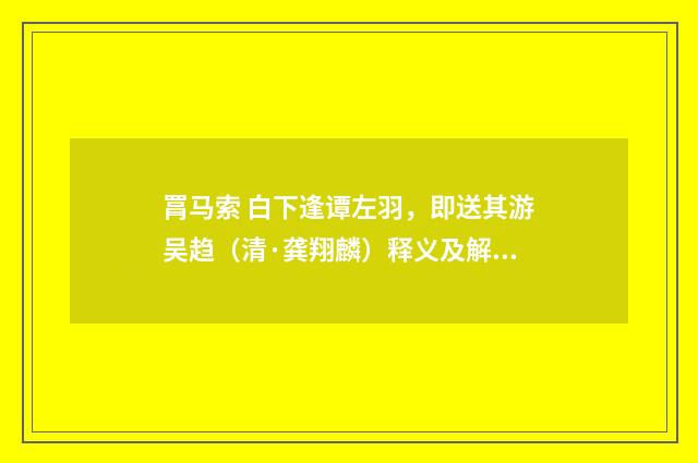 罥马索 白下逢谭左羽，即送其游吴趋（清·龚翔麟）释义及解释