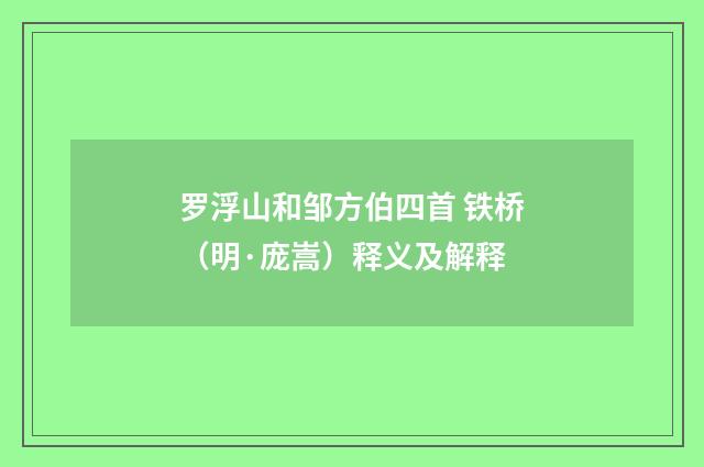 罗浮山和邹方伯四首 铁桥（明·庞嵩）释义及解释