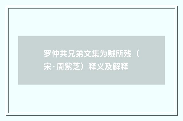 罗仲共兄弟文集为贼所残（宋·周紫芝）释义及解释