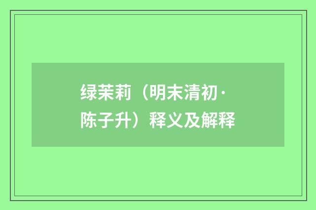 绿茉莉（明末清初·陈子升）释义及解释