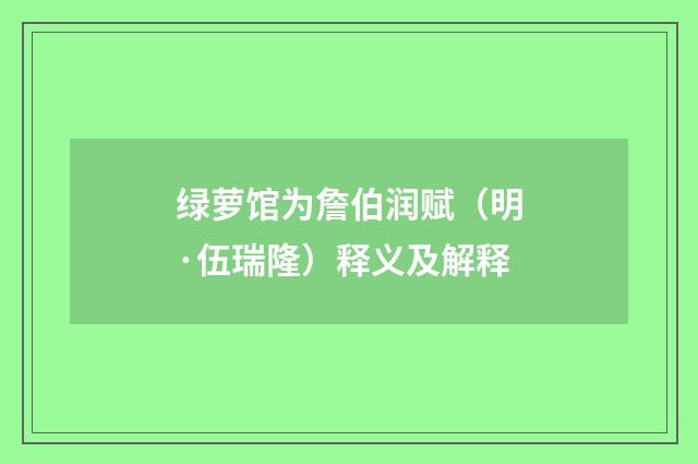 绿萝馆为詹伯润赋（明·伍瑞隆）释义及解释