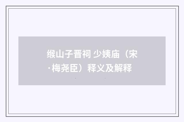 缑山子晋祠 少姨庙（宋·梅尧臣）释义及解释