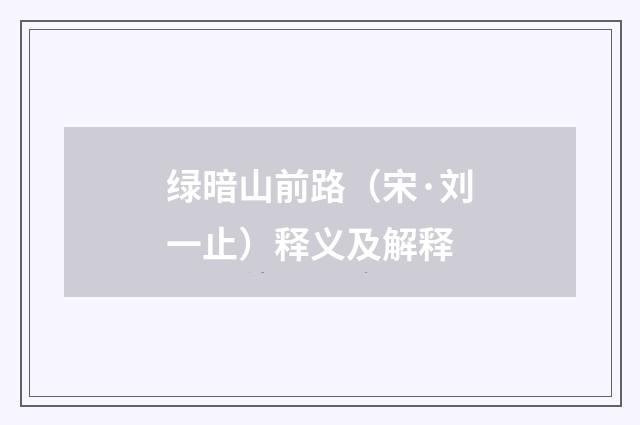 绿暗山前路（宋·刘一止）释义及解释