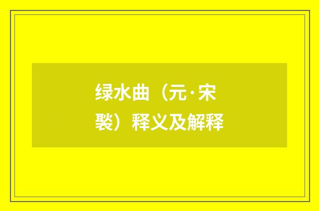 绿水曲（元·宋褧）释义及解释