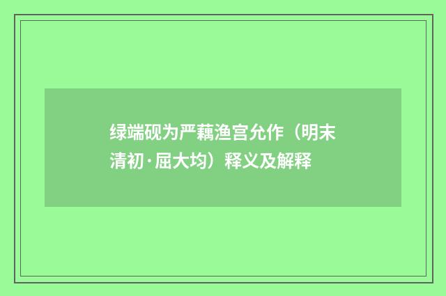 绿端砚为严藕渔宫允作（明末清初·屈大均）释义及解释