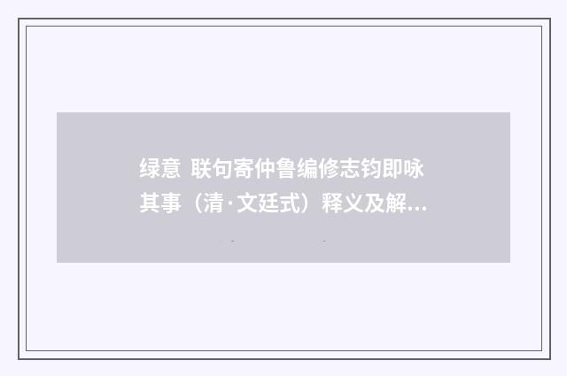 绿意  联句寄仲鲁编修志钧即咏其事（清·文廷式）释义及解释