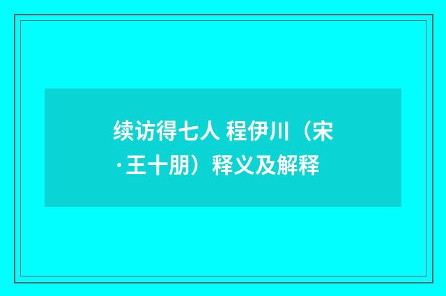 续访得七人 程伊川（宋·王十朋）释义及解释