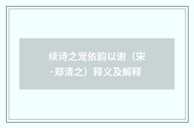 续诗之宠依韵以谢（宋·郑清之）释义及解释