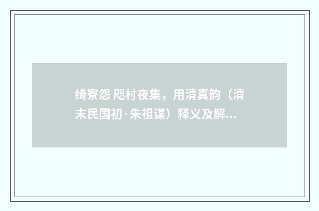 绮寮怨 咫村夜集，用清真韵（清末民国初·朱祖谋）释义及解释
