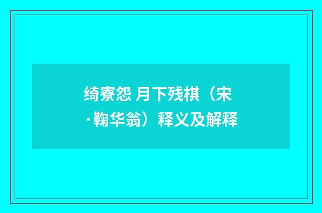 绮寮怨 月下残棋（宋·鞠华翁）释义及解释