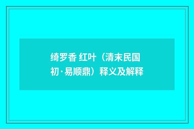 绮罗香 红叶（清末民国初·易顺鼎）释义及解释