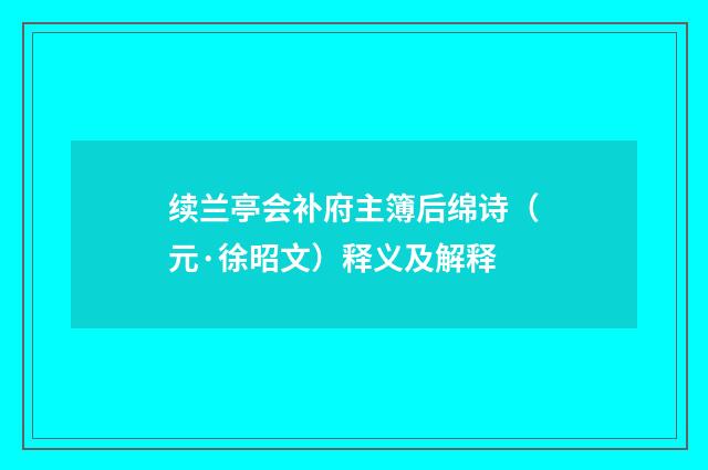 续兰亭会补府主簿后绵诗（元·徐昭文）释义及解释