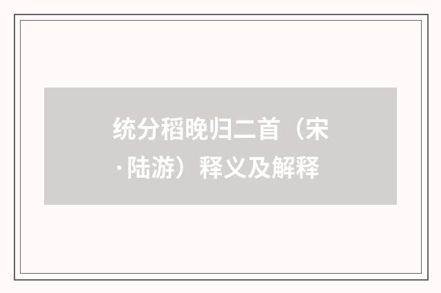 统分稻晚归二首（宋·陆游）释义及解释