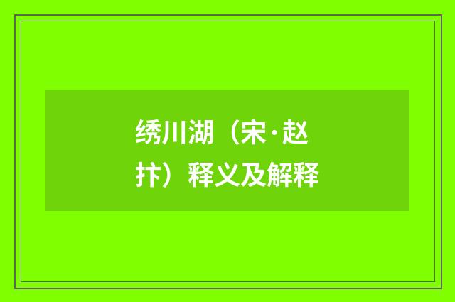 绣川湖（宋·赵抃）释义及解释