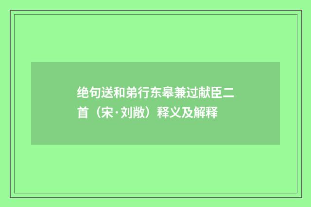 绝句送和弟行东皋兼过献臣二首（宋·刘敞）释义及解释