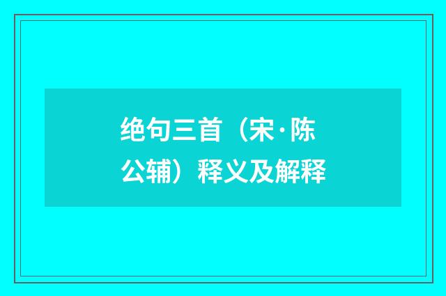 绝句三首（宋·陈公辅）释义及解释