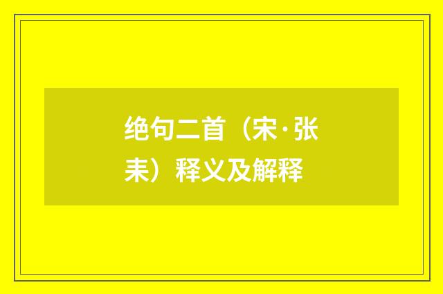 绝句二首（宋·张耒）释义及解释