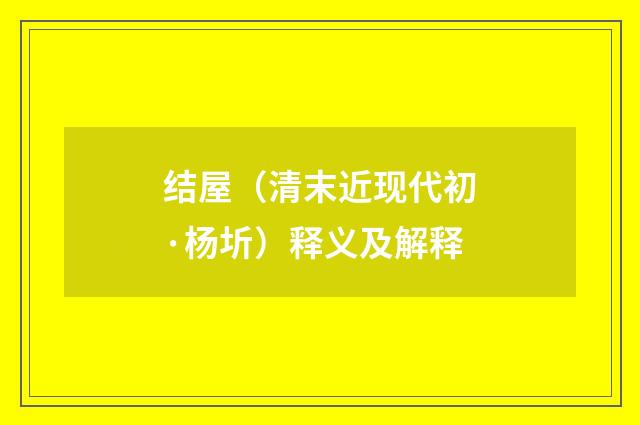 结屋（清末近现代初·杨圻）释义及解释